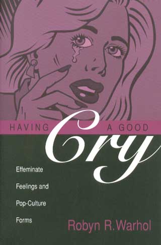 Having a Good Cry: Effeminate Feelings and Pop-Culture Forms cover