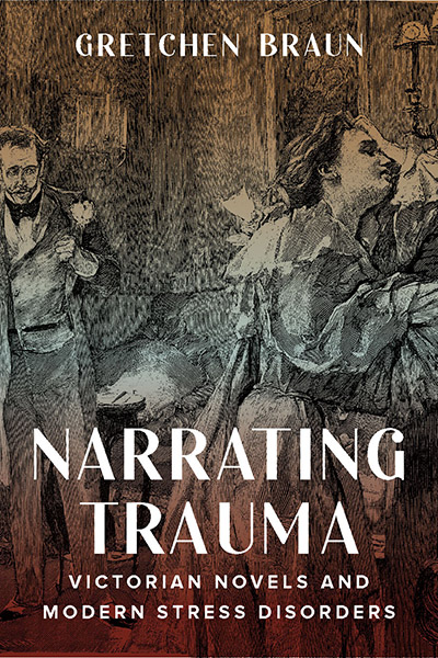 Front cover of Narrating Trauma: Victorian Novels and Modern Stress Disorders by Gretchen Braun, featuring a woman in distress leaning her head on her hand while a man stands helplessly in the background.