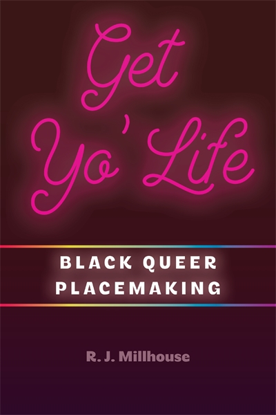 Get Yo' Life: Black Queer Placemaking book cover