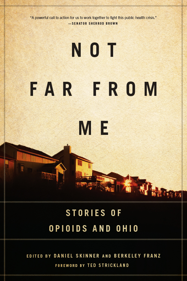 Not Far from Me: Stories of Opioids and Ohio cover
