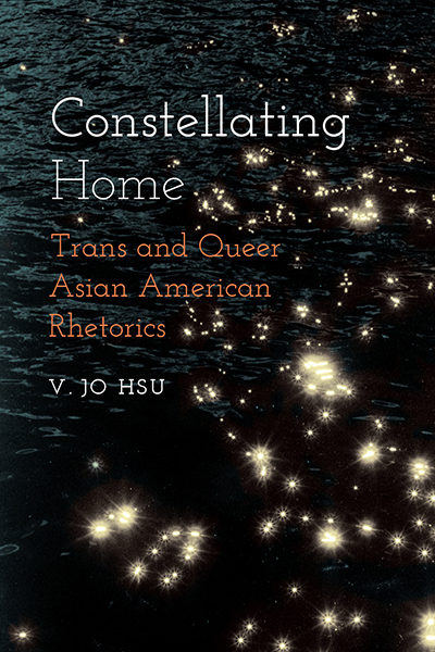 Front cover of Constellating Home: Trans and Queer Asian American Rhetorics by V. Jo Hsu.